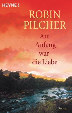 Robin Pilcher Am Anfang War Die Liebe: Roman
