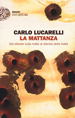 Carlo Lucarelli La Mattanza. Dal Silenzio Sulla Mafia Al Silenzio Della Mafia