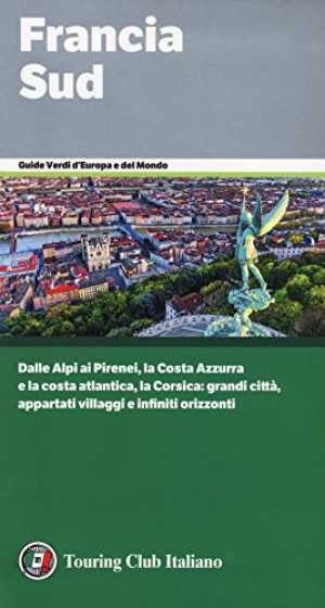 Francia Sud. Dalle Alpi Ai Pirenei, La Costa Azzurra E La Costa Atlantica, La Corsica: Grandi Città, Appartati Villaggi E Infiniti Orizzonti