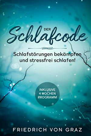 Friedrich von Graz Der Schlafcode: Schlafstörungen Bekämpfen Und Stressfrei Schlafen!