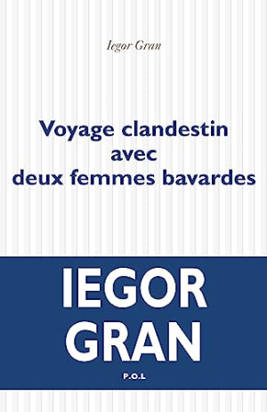 Iegor Gran Voyage Clandestin Avec Deux Femmes Bavardes
