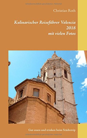 Christian Roth Kulinarischer Reiseführer Valencia 2018: Gut Essen Und Trinken Beim Städtetrip
