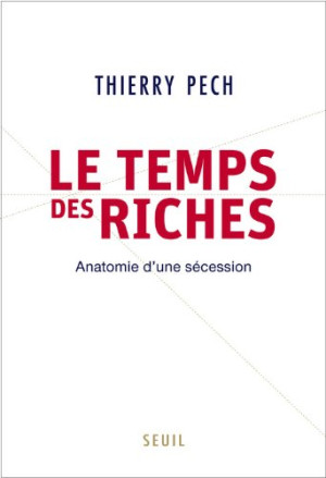 Thierry Pech Le Temps Des Riches : Anatomie D'Une Sécession