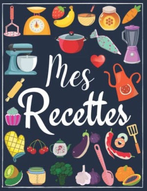 AALICIYA, SARA MMC Mes Recettes Cahier De Recettes À Remplir: Carnet De Recettes. Livre De Recettes Vierge À Écrire Les Recettes Et Repas Préférés.