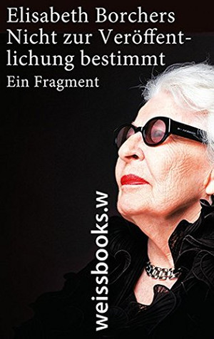 Elisabeth Borchers Nicht Zur Veröffentlichung Bestimmt: Ein Fragment