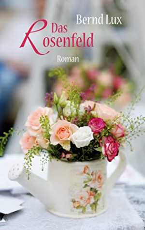 Bernd Lux Das Rosenfeld: Roman