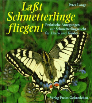 Peter Lange Laßt Schmetterlinge Fliegen!: Praktische Anregungen Zur Schmetterlingszucht Für Eltern Und Kinder