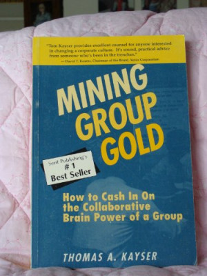 Kayser, Thomas A. Mining Group Gold: How To Cash In On The Collaborative Brain Power Of A Group