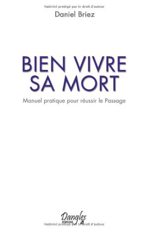 Daniel Briez Bien Vivre Sa Mort : Manuel Pratique Pour Réussir Le Passage