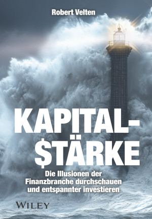 Robert Velten Kapitalstärke: Die Illusionen Der Finanzbranche Durchschauen Und Entspannter Investieren