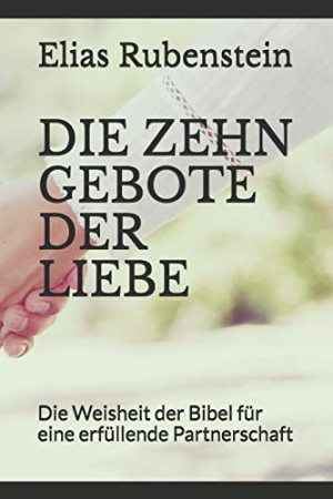 Elias Rubenstein Die Zehn Gebote Der Liebe: Die Weisheit Der Bibel Für Eine Erfüllende Partnerschaft