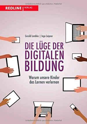 Gerald Lembke Die Lüge Der Digitalen Bildung: Warum Unsere Kinder Das Lernen Verlernen