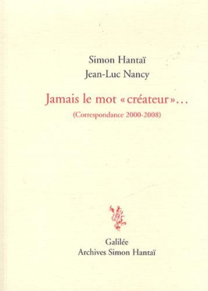 Simon Hantai Jamais Le Mot Créateur... : Correspondance 2000-2008