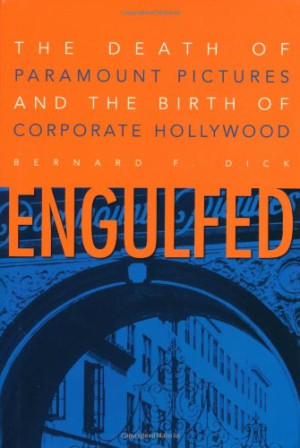 Dick, Bernard F. Engulfed: The Death Of Paramount Pictures And The Birth Of Corporate Hollywood
