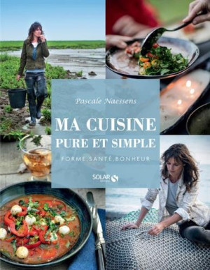 Ma Cuisine Pure Et Simple : Forme, Santé, Bonheur