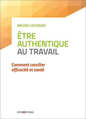 L'Authenticité Au Travail : Comment Concilier Efficacité Et Santé