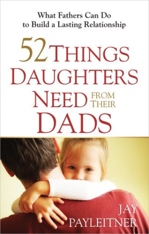 Jay Payleitner 52 Things Daughters Need From Their Dads