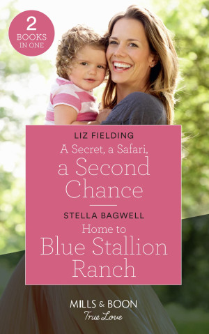 Liz Fielding A Secret, A Safari, A Second Chance: A Secret, A Safari, A Second Chance (Destination Brides) / Home To Blue Stallion Ranch (Men Of The