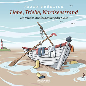Liebe, Triebe, Nordseestrand: Ein Frivoler Streifzug Entlang Der Küste; Sprecher: Rolf Becker U.A.: Texte Über Die Nordsee, Das Strand- & Bade-