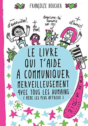 Le Livre Qui T'Aide À Communiquer Merveilleusement Avec Tous Les Humains (Même Les Plus Affreux)