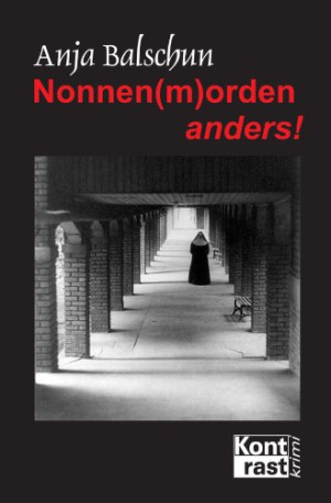 Anja Balschun Nonnen(M)Orden Anders!: Koblenz-Krimi
