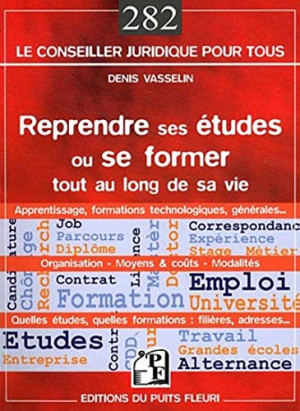 Denis Vasselin Reprendre Ses Études Ou Se Former Tout Au Long De Sa Vie : Organisation, Moyens & Coûts, Modalités... Quelles Études, Quelles