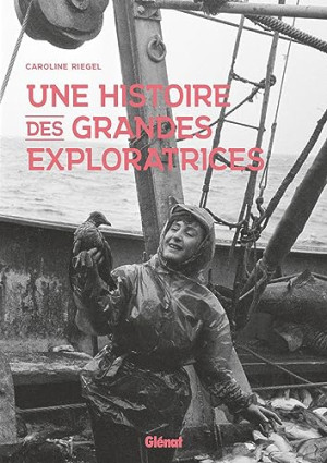 Caroline Riegel Une Histoire Des Grandes Exploratrices