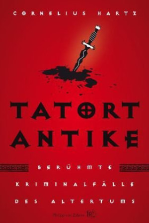 Cornelius Hartz Tatort Antike: Berühmte Kriminalfälle Des Altertums