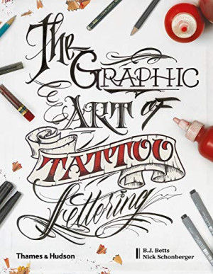 Betts, B. J. The Graphic Art Of Tattoo Lettering A Visual Guide To Contemporary Styles And Designs