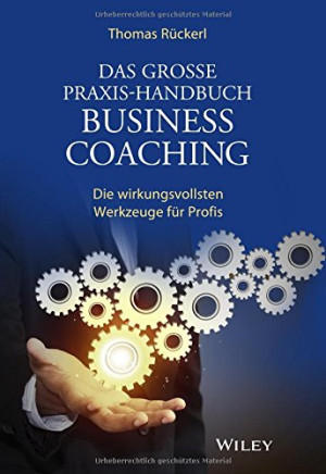 Thomas Rückerl Das Große Praxis-Handbuch Business Coaching: Die Wirkungsvollsten Werkzeuge Für Profis