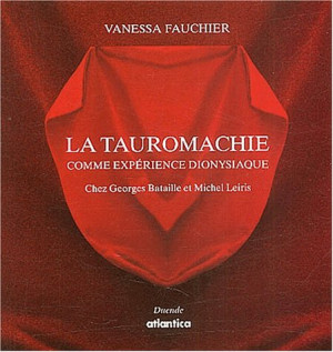 Vanessa Fauchier La Tauromachie Comme Expérience Dionysiaque : Chez Georges Bataille Et Michel Leiris