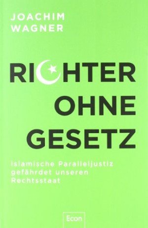 Joachim Wagner Richter Ohne Gesetz: Islamische Paralleljustiz Gefährdet Unseren Rechtsstaat
