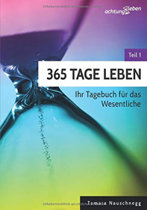 Tamara Nauschnegg 365 Tage Leben: Ihr Tagebuch Für Das Wesentliche (Achtungleben-Tagebuch, Band 1)
