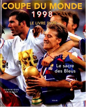 DOMINIQUE GRIMAULT La Coupe Du Monde De Foot 98, Le Livre D'Or : Le Sacre Des Bleus