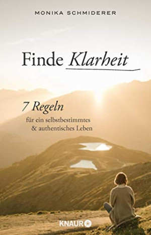Monika Schmiderer Finde Klarheit: 7 Regeln Für Ein Selbstbestimmtes Und Authentisches Leben (Achtsam, Selbstwirksam Und Fokussiert: Das Coaching Für