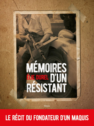 Durel Élie Mémoires D'Un Résistant : Souvenirs Du Fondateur D'Un Maquis