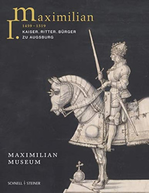 Heidrun Lange-Krach Maximilian I. (1459 - 1519): Kaiser. Ritter. Bürger Zu Augsburg