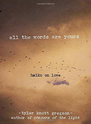 Gregson, Tyler Knott All The Words Are Yours: Haiku On Love