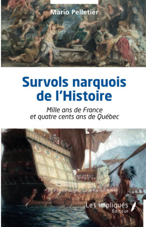 Mario Pelletier Survols Narquois De L'Histoire : Mille Ans De France Et Quatre Cents Ans De Québec
