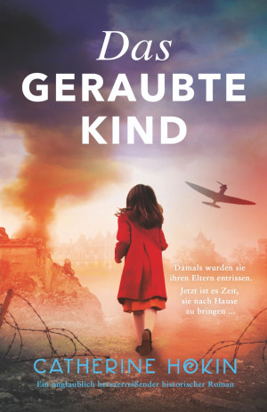 Catherine Hokin Das Geraubte Kind: Ein Unglaublich Herzzerreißender Historischer Roman