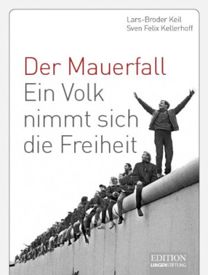 Lars-Broder Keil Der Mauerfall: Ein Volk Nimmt Sich Die Freiheit