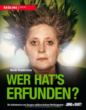 Heide Neukirchen Wer Hat'S Erfunden? Die Geheimnisse Von Europas Einflussreichster Werbeagentur - Jung Von Matt