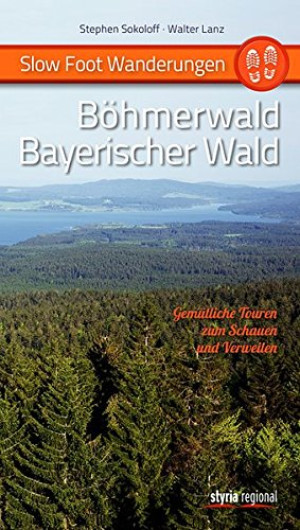 Stephen Sokoloff Slow Foot Wanderungen: Böhmerwald - Bayerischer Wald: Gemütliche Touren Zum Schauen Und Verweilen