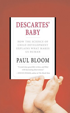 Bloom Descartes' Baby: How The Science Of Child Development Explains What Makes Us Human