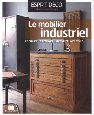 Anne-Sophie Puget Le Mobilier Industriel : Le Chiner, Le Rénover, L'Installer Avec Style