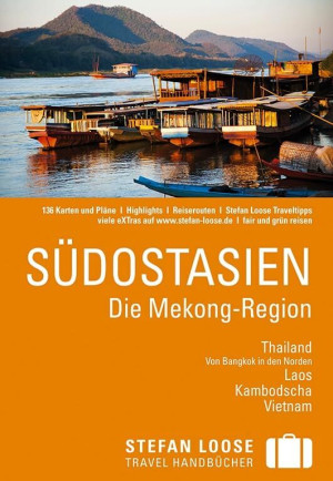 Andrea Markand Stefan Loose Reiseführer Südostasien, Die Mekong Region: Die Mekong Region. Thailand - Von Bangkok In Den Norden, Laos, Kambodscha,