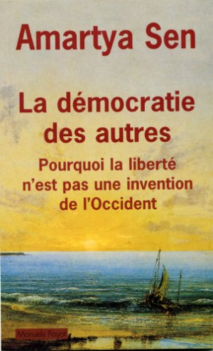 Amartya Sen La Démocratie Des Autres : Pourquoi La Liberté N'Est Pas Une Invention De L'Occident
