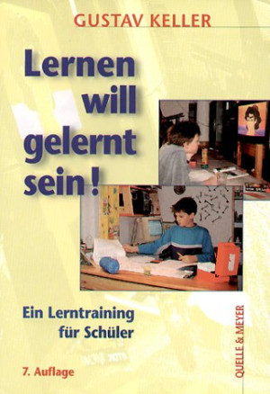 Gustav Keller Lernen Will Gelernt Sein! Ein Lerntraining Für Schüler