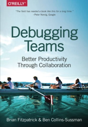 Fitzpatrick, Brian W. Debugging Teams: Better Productivity Through Collaboration