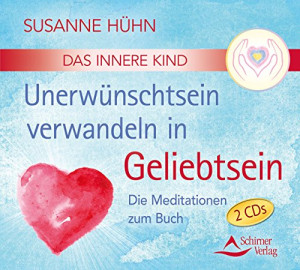 Susanne Hühn Cd Das Innere Kind - Unerwünschtsein Verwandeln In Geliebtsein: Die Meditationen Zum Buch